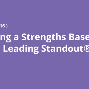 Becoming a Strengths Based Leader: Leading Standout® Teams