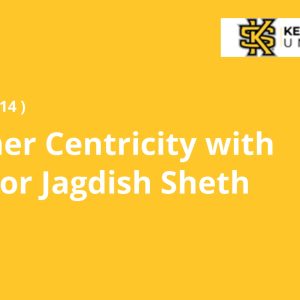 Customer Centricity with Professor Jagdish Sheth