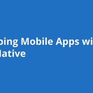 Developing Mobile Apps with React Native