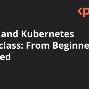 Docker and Kubernetes Masterclass: From Beginner to Advanced