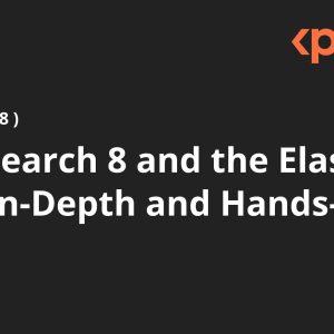 Elasticsearch 8 and the Elastic Stack: In-Depth and Hands-On