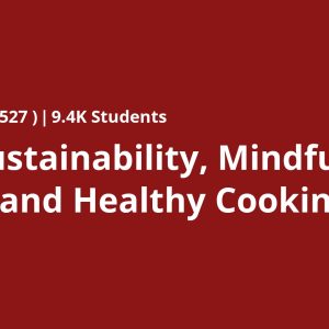 Food Sustainability, Mindful Eating, and Healthy Cooking