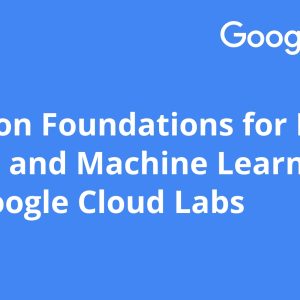 Hands-on Foundations for Data Science and Machine Learning with Google Cloud Labs