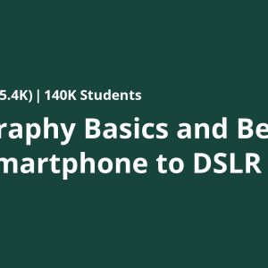 Photography Basics and Beyond: From Smartphone to DSLR
