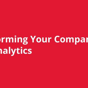 Transforming Your Company's Data Analytics