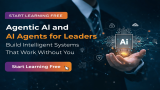 Start Learning Free: Agentic AI and AI Agents for Leaders — Build Intelligent Systems That Work Without You